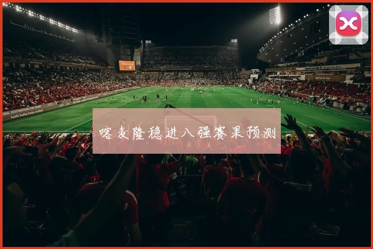 喀麦隆稳进八强赛果预测